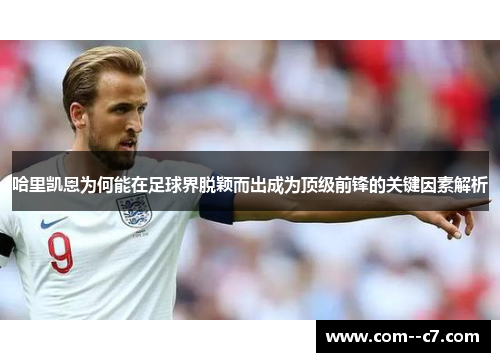 哈里凯恩为何能在足球界脱颖而出成为顶级前锋的关键因素解析