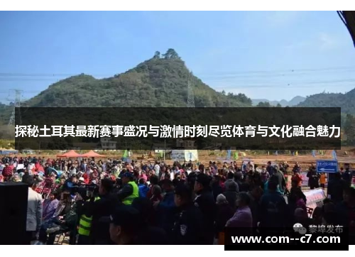 探秘土耳其最新赛事盛况与激情时刻尽览体育与文化融合魅力