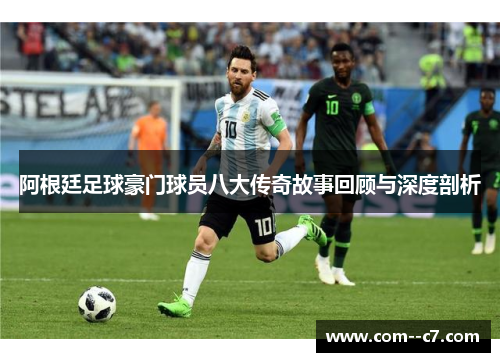 阿根廷足球豪门球员八大传奇故事回顾与深度剖析 阿根廷足球豪门球员八大传奇故事回顾与深度剖析