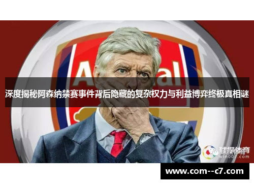 深度揭秘阿森纳禁赛事件背后隐藏的复杂权力与利益博弈终极真相谜