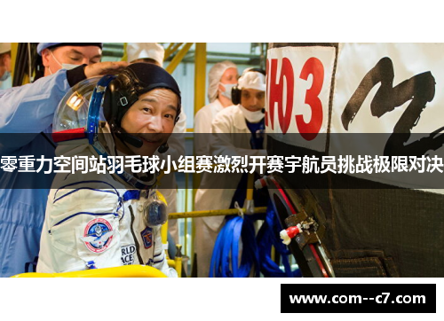 零重力空间站羽毛球小组赛激烈开赛宇航员挑战极限对决 零重力空间站羽毛球小组赛激烈开赛宇航员挑战极限对决