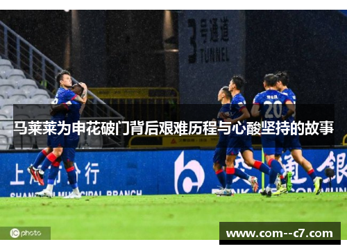 马莱莱为申花破门背后艰难历程与心酸坚持的故事