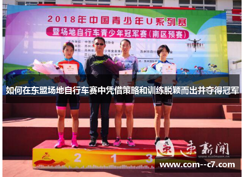 如何在东盟场地自行车赛中凭借策略和训练脱颖而出并夺得冠军 如何在东盟场地自行车赛中凭借策略和训练脱颖而出并夺得冠军