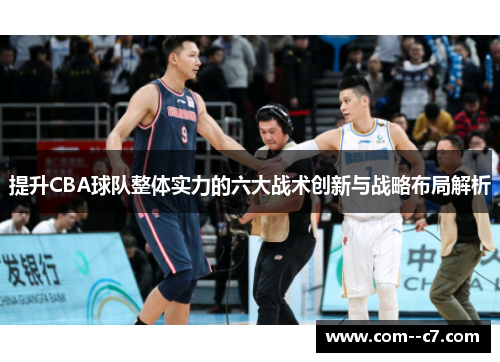 提升CBA球队整体实力的六大战术创新与战略布局解析