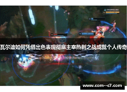 瓦尔迪如何凭借出色表现彻底主宰热刺之战成就个人传奇