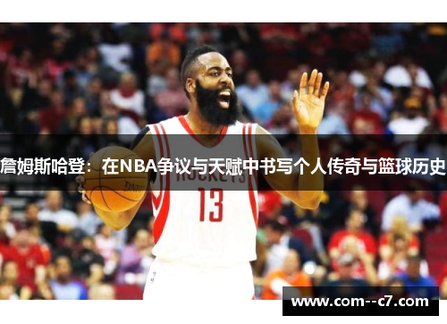 詹姆斯哈登:在NBA争议与天赋中书写个人传奇与篮球历史 詹姆斯哈登:在NBA争议与天赋中书写个人传奇与篮球历史