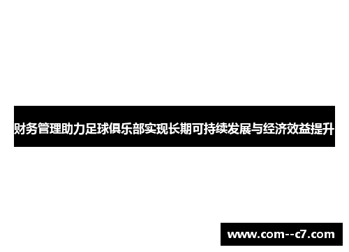 财务管理助力足球俱乐部实现长期可持续发展与经济效益提升 财务管理助力足球俱乐部实现长期可持续发展与经济效益提升
