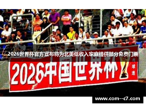 2026世界杯官方宣布将为北美低收入家庭提供部分免费门票