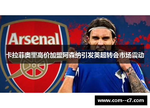 卡拉菲奥里高价加盟阿森纳引发英超转会市场震动