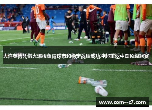 大连英博凭借火爆梭鱼湾球市和稳定战绩成功冲超重返中国顶级联赛