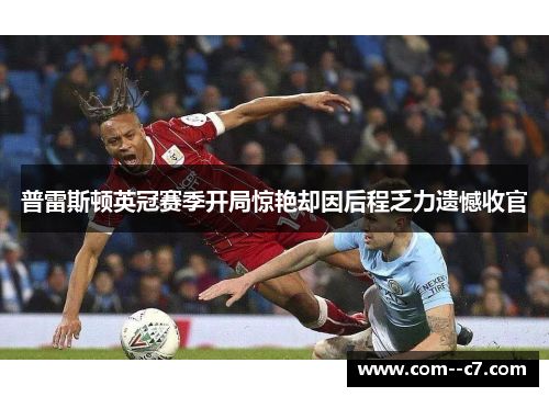 普雷斯顿英冠赛季开局惊艳却因后程乏力遗憾收官