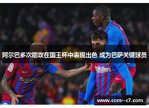阿尔巴多次助攻在国王杯中表现出色 成为巴萨关键球员