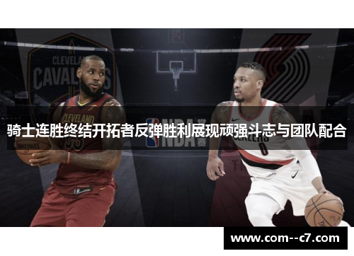 骑士连胜终结开拓者反弹胜利展现顽强斗志与团队配合