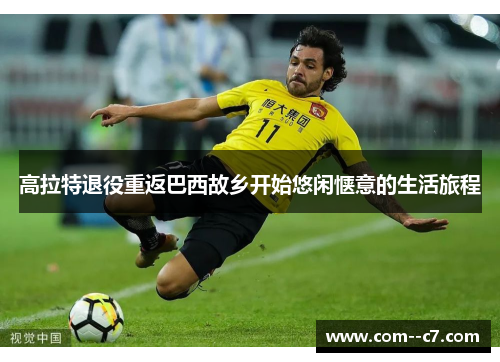 高拉特退役重返巴西故乡开始悠闲惬意的生活旅程